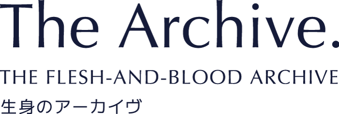 The Flesh-and-Blood Archive　生身のアーカイヴ